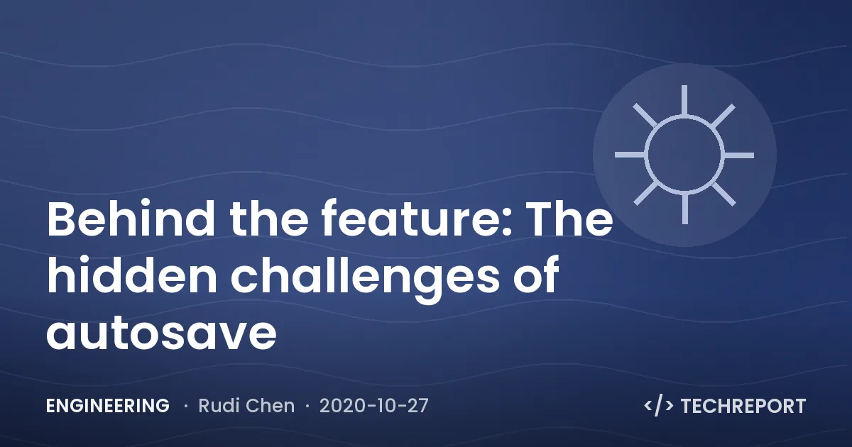 Engineering — Behind the feature: The hidden challenges of autosave