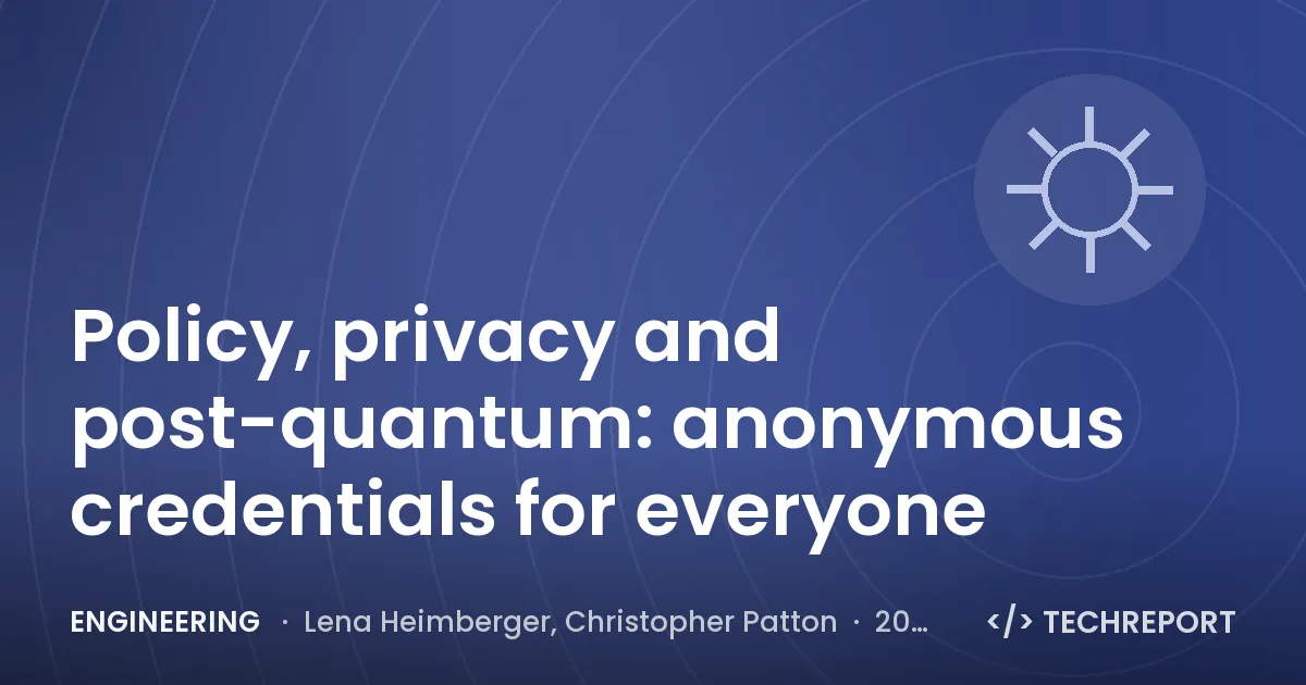 Engineering — Policy, privacy and post-quantum: anonymous credentials for everyone