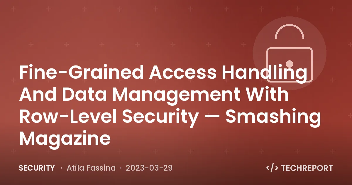 Security — Fine-Grained Access Handling And Data Management With Row-Level Security — Smashing Magazine