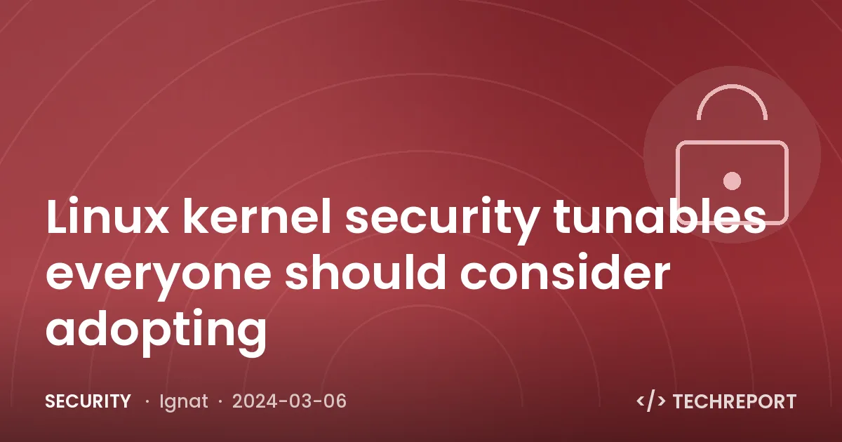Security — Linux kernel security tunables everyone should consider adopting