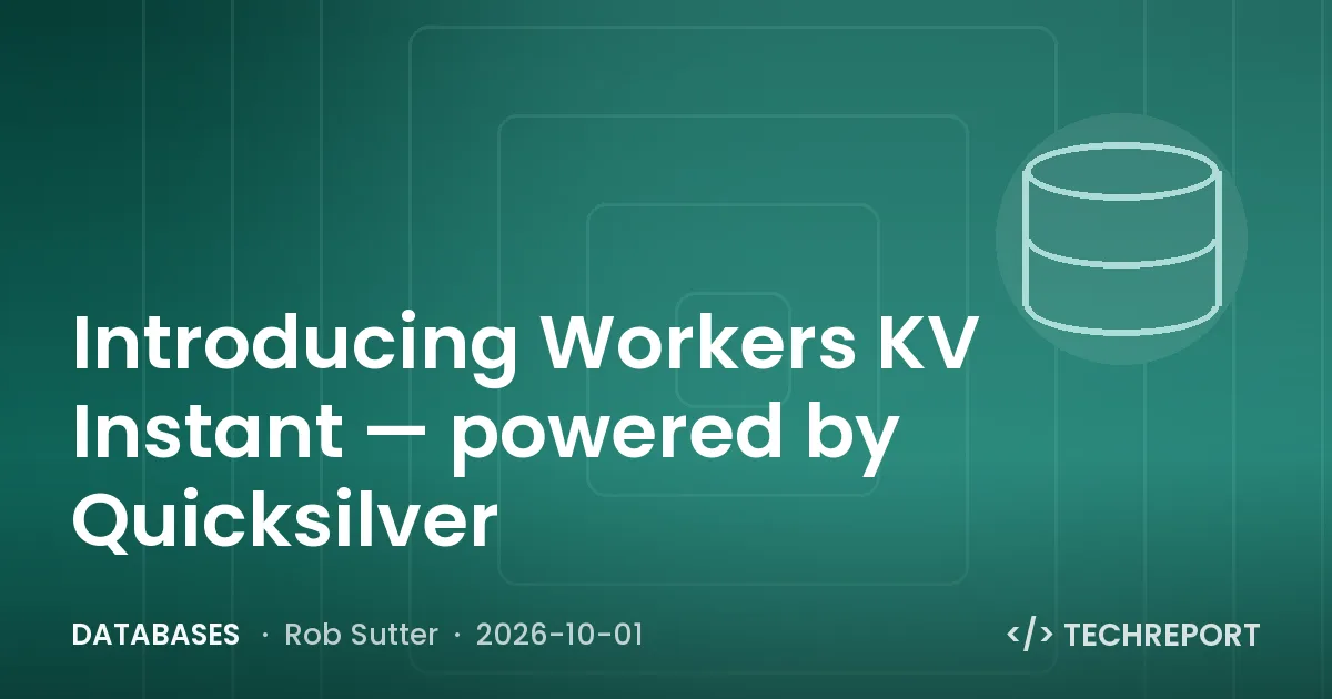 Databases — Introducing Workers KV Instant — powered by Quicksilver