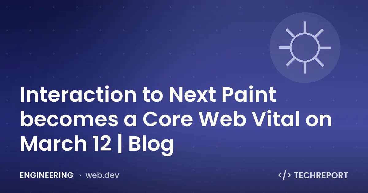 Engineering — Interaction to Next Paint becomes a Core Web Vital on March 12 | Blog