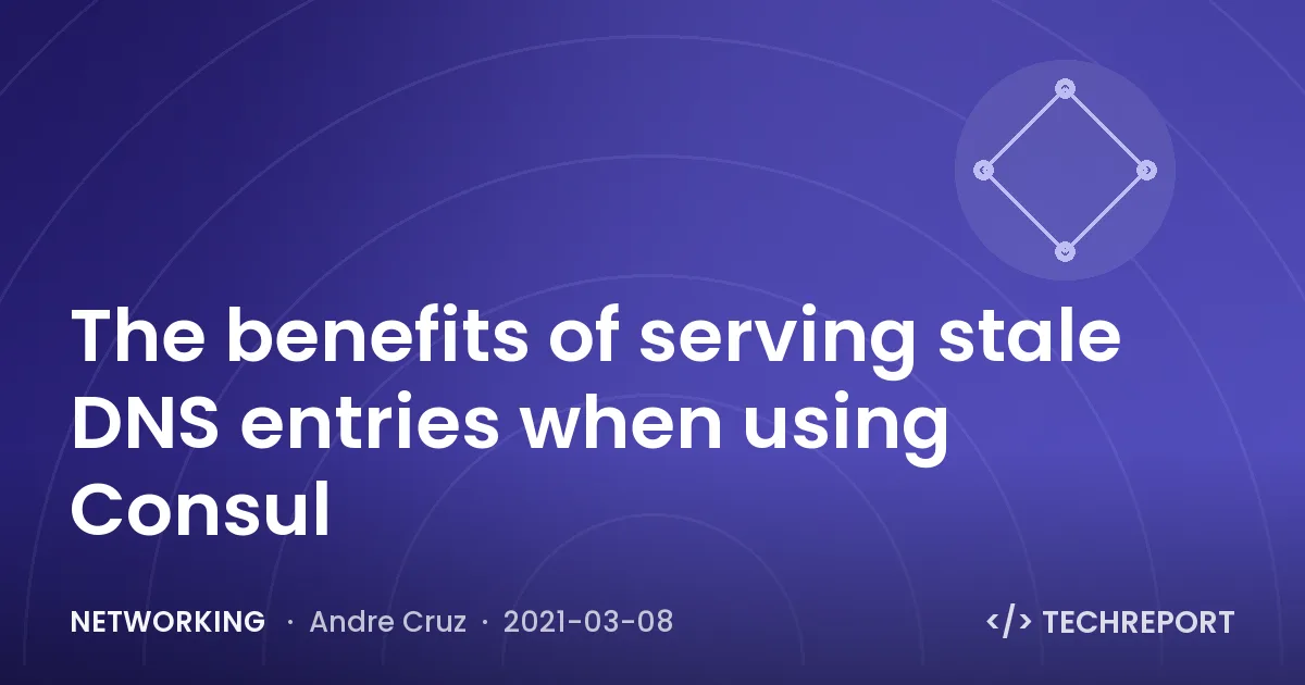 The benefits of serving stale DNS entries when using Consul