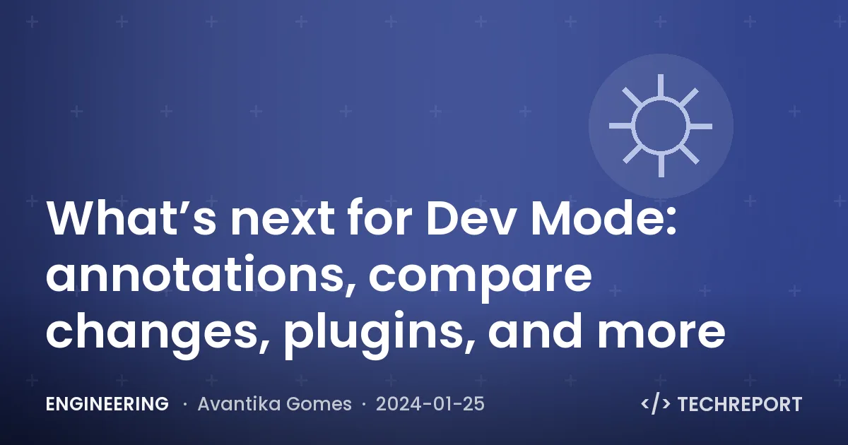What’s next for Dev Mode: annotations, compare changes, plugins, and more
