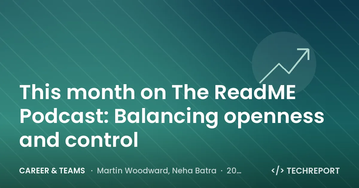 Career & Teams — This month on The ReadME Podcast: Balancing openness and control