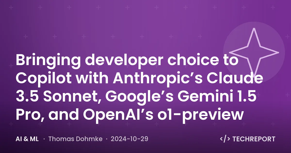 AI & ML — Bringing developer choice to Copilot with Anthropic’s Claude 3.5 Sonnet, Google’s Gemini 1.5 Pro, and OpenAI’s o1-preview