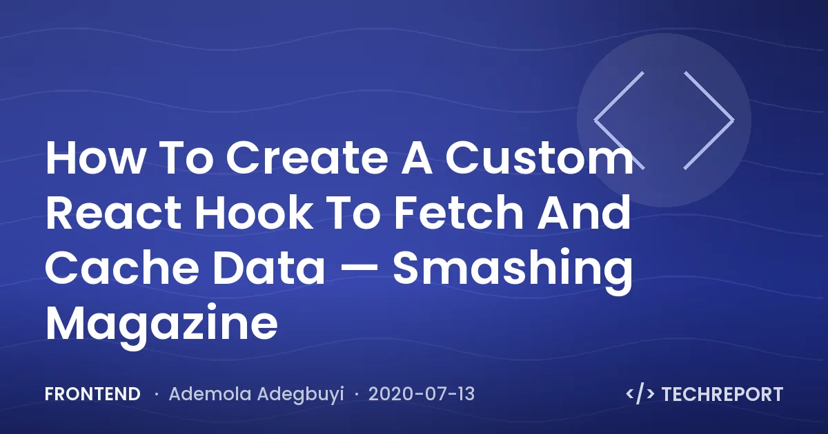How To Create A Custom React Hook To Fetch And Cache Data — Smashing Magazine