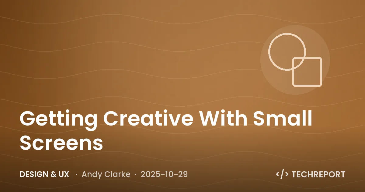 Design & UX — Getting Creative With Small Screens