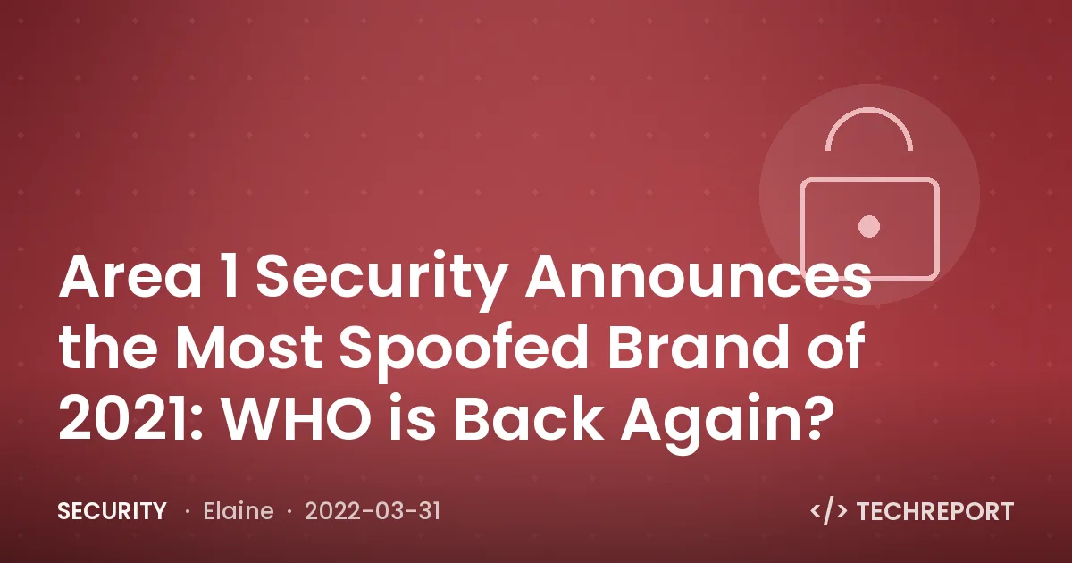 Security — Area 1 Security Announces the Most Spoofed Brand of 2021: WHO is Back Again?