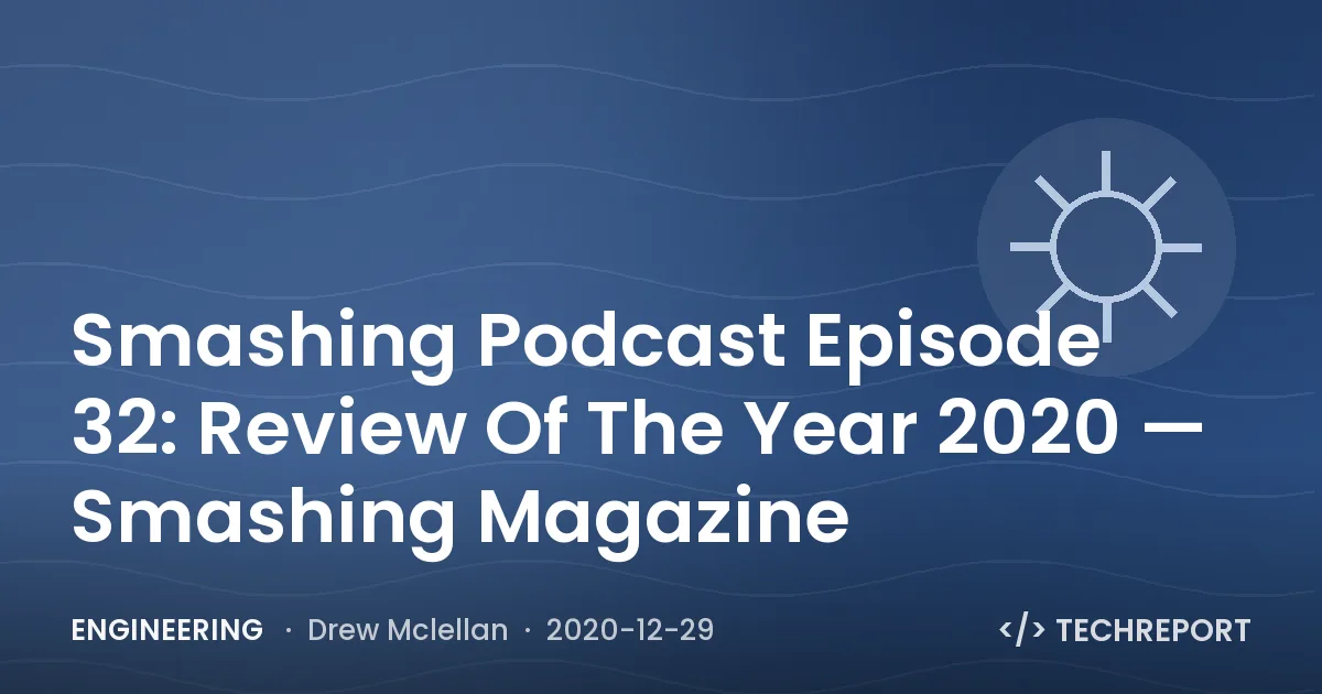 Engineering — Smashing Podcast Episode 32: Review Of The Year 2020 — Smashing Magazine