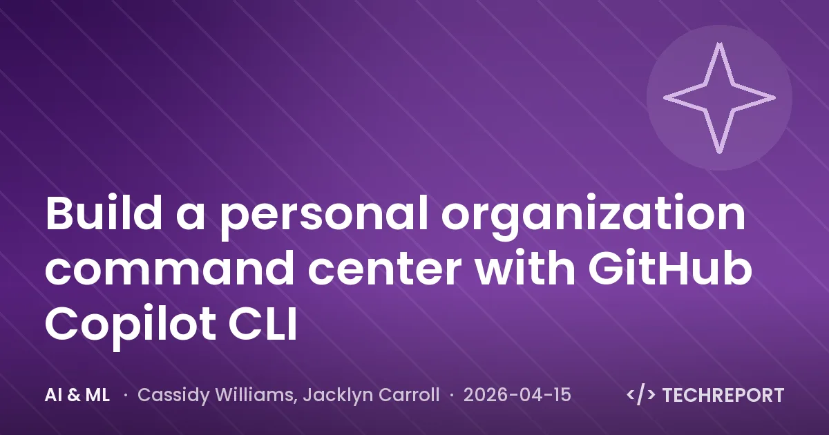 AI & ML — Build a personal organization command center with GitHub Copilot CLI