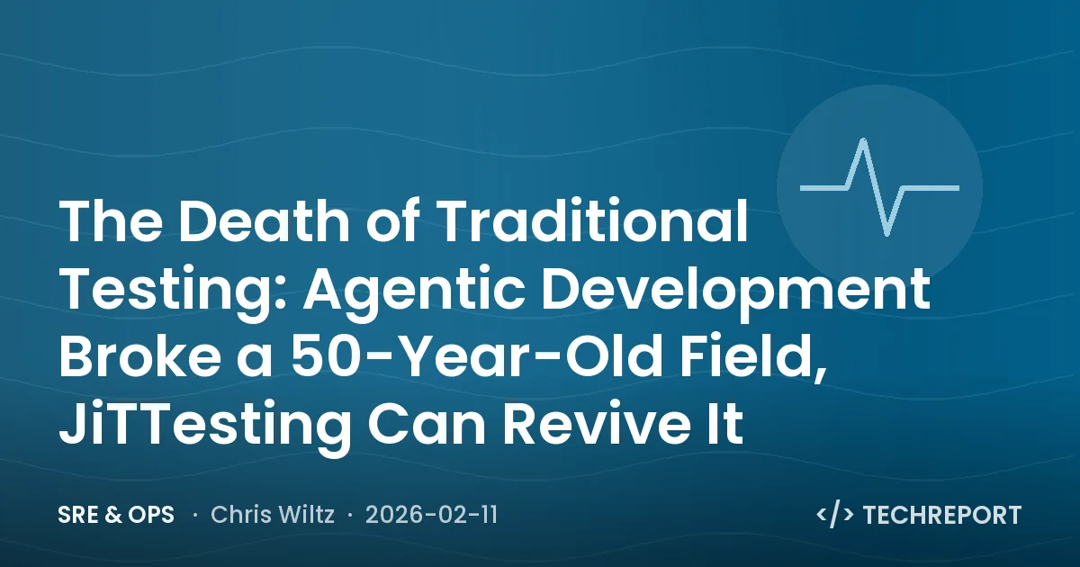 SRE & Ops — The Death of Traditional Testing: Agentic Development Broke a 50-Year-Old Field, JiTTesting Can Revive It