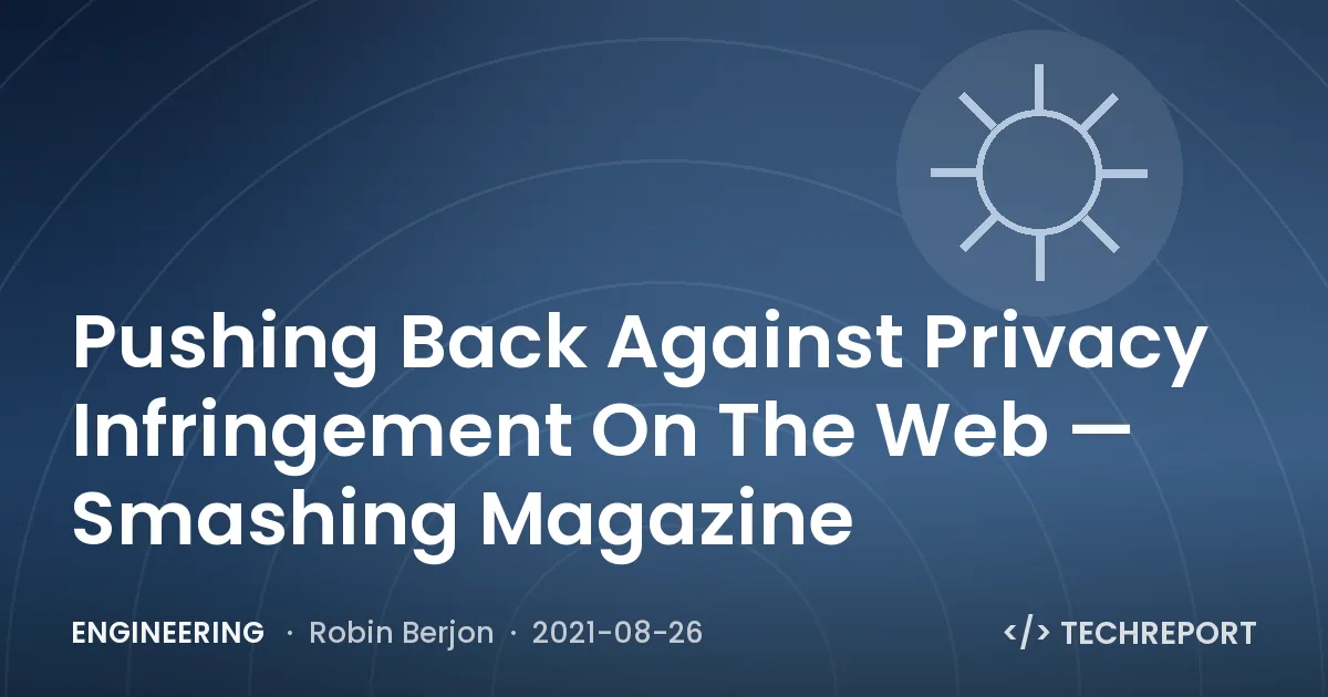 Engineering — Pushing Back Against Privacy Infringement On The Web — Smashing Magazine