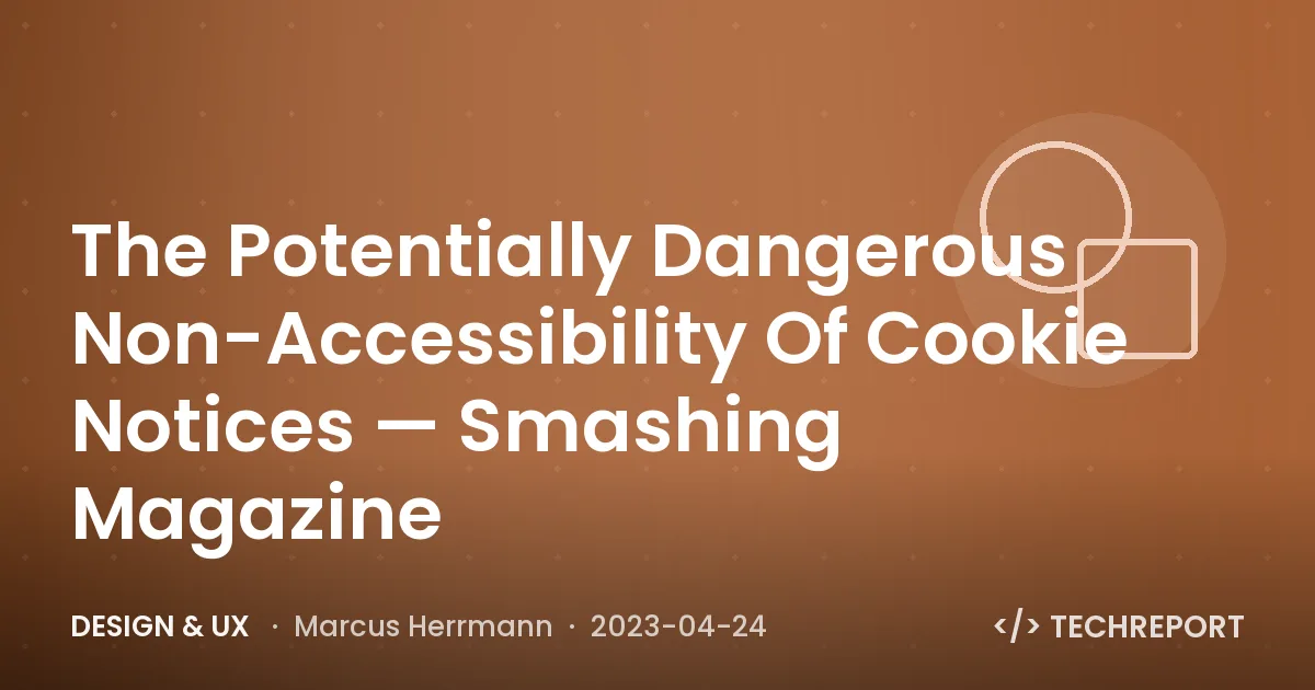 Design & UX — The Potentially Dangerous Non-Accessibility Of Cookie Notices — Smashing Magazine
