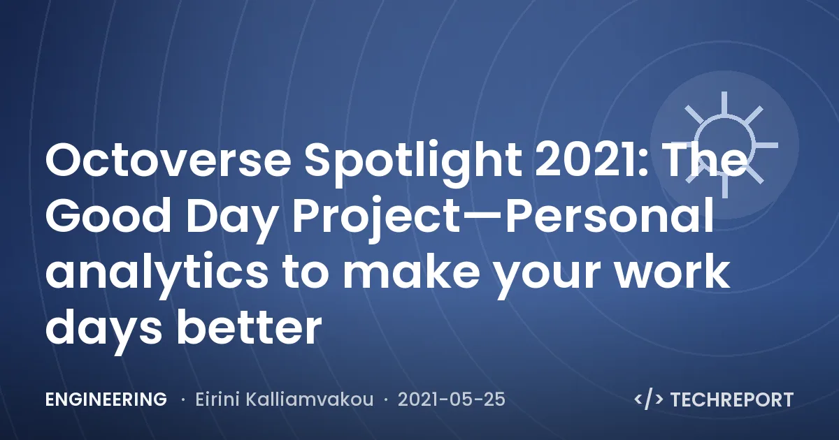 Octoverse Spotlight 2021: The Good Day Project—Personal analytics to make your work days better