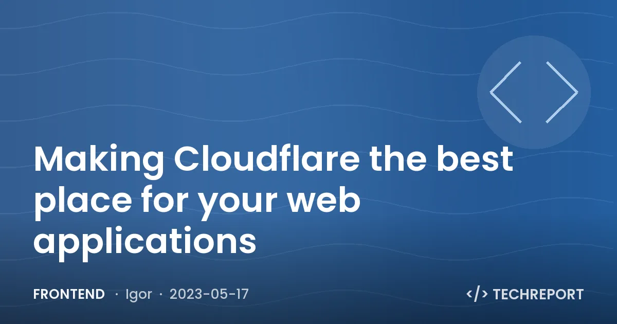 Frontend — Making Cloudflare the best place for your web applications