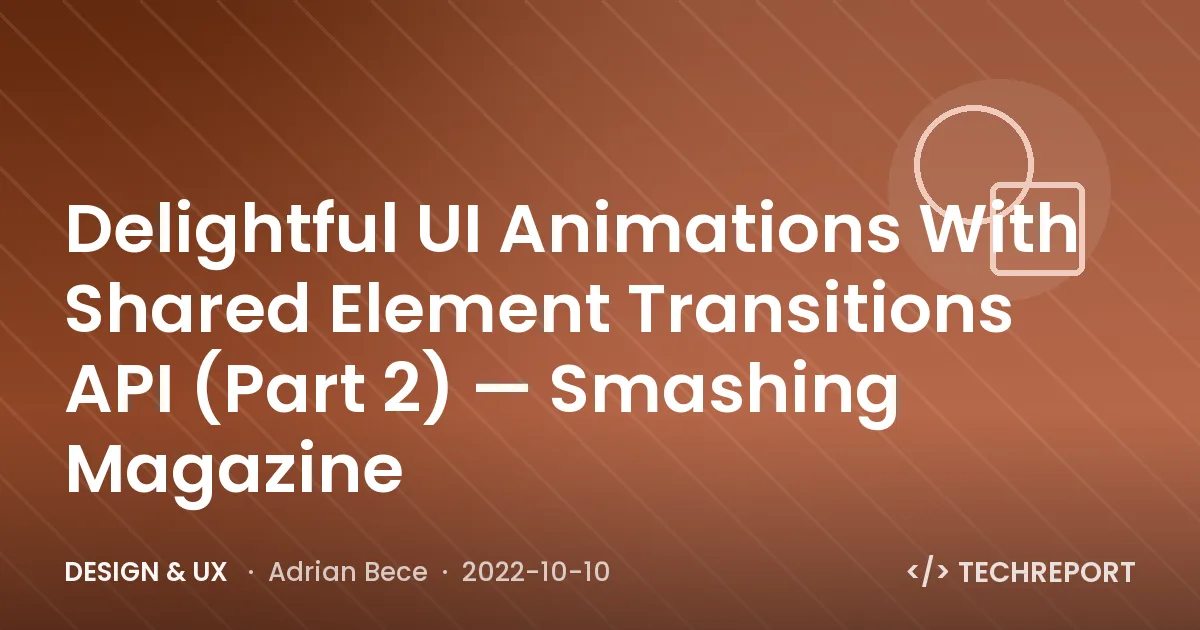 Design & UX — Delightful UI Animations With Shared Element Transitions API (Part 2) — Smashing Magazine