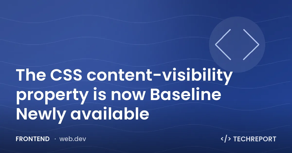The CSS content-visibility property is now Baseline Newly available
