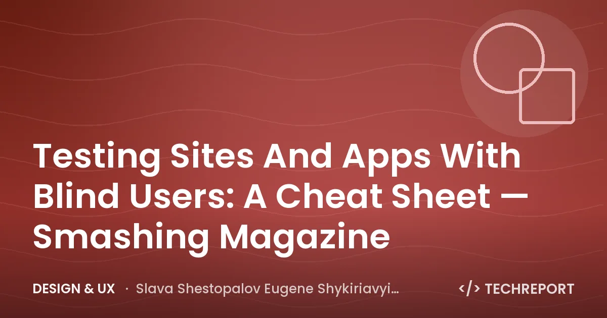 Design & UX — Testing Sites And Apps With Blind Users: A Cheat Sheet — Smashing Magazine