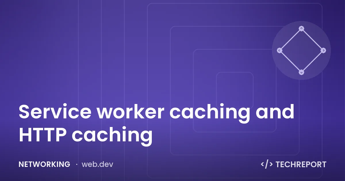 Networking — Service worker caching and HTTP caching