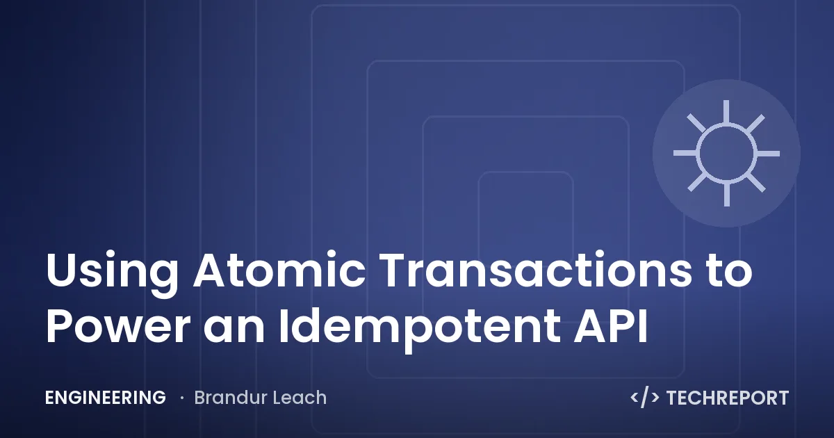 Engineering — Using Atomic Transactions to Power an Idempotent API