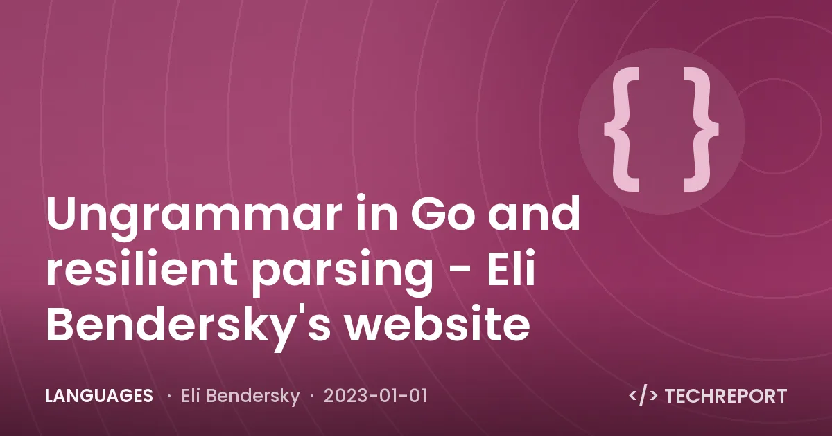 Languages — Ungrammar in Go and resilient parsing - Eli Bendersky's website