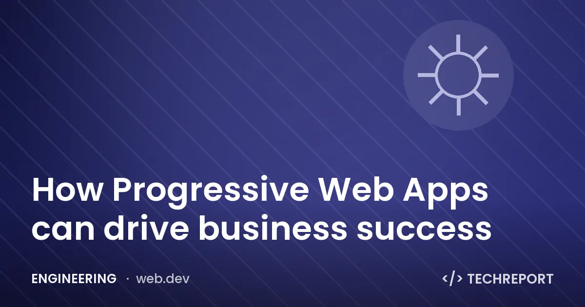 Engineering — How Progressive Web Apps can drive business success