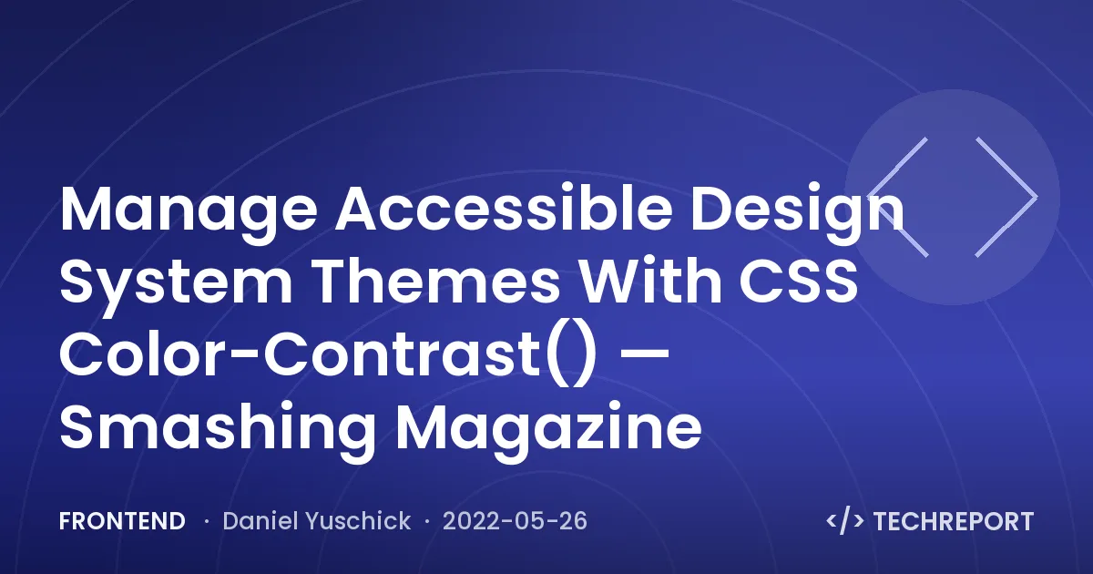 Frontend — Manage Accessible Design System Themes With CSS Color-Contrast() — Smashing Magazine