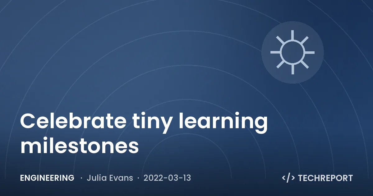 Engineering — Celebrate tiny learning milestones