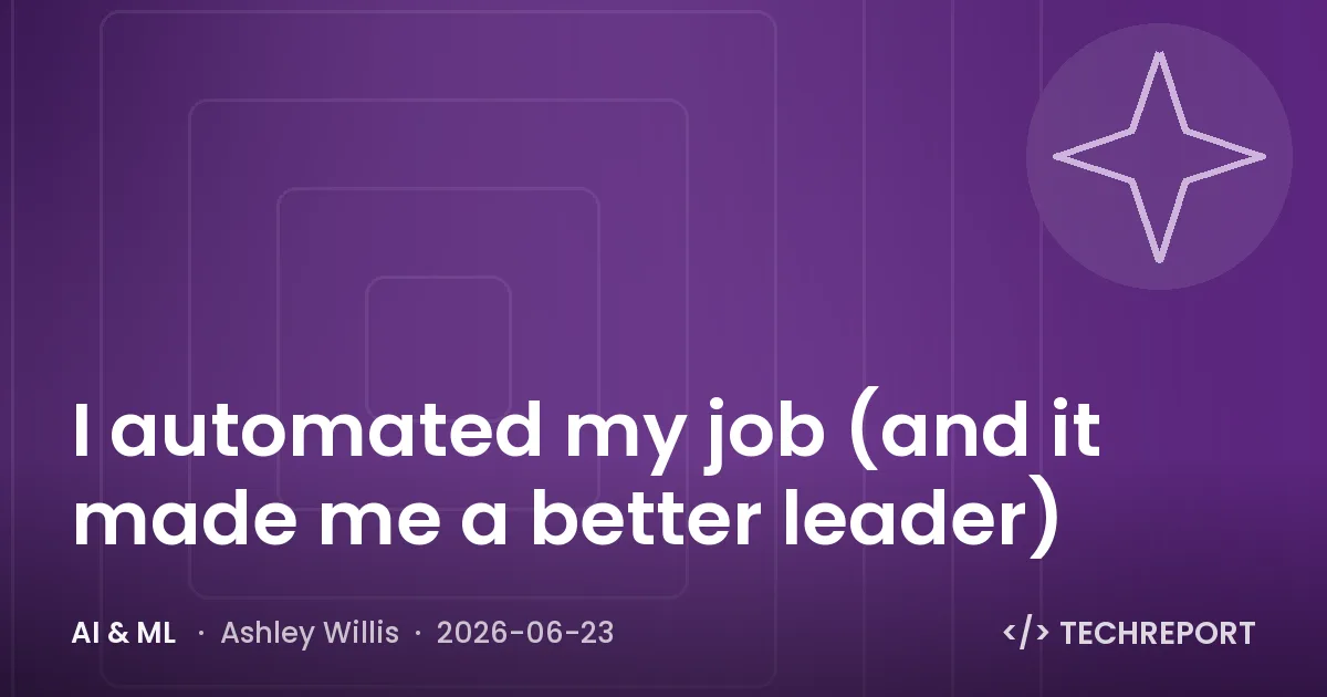 AI & ML — I automated my job (and it made me a better leader)
