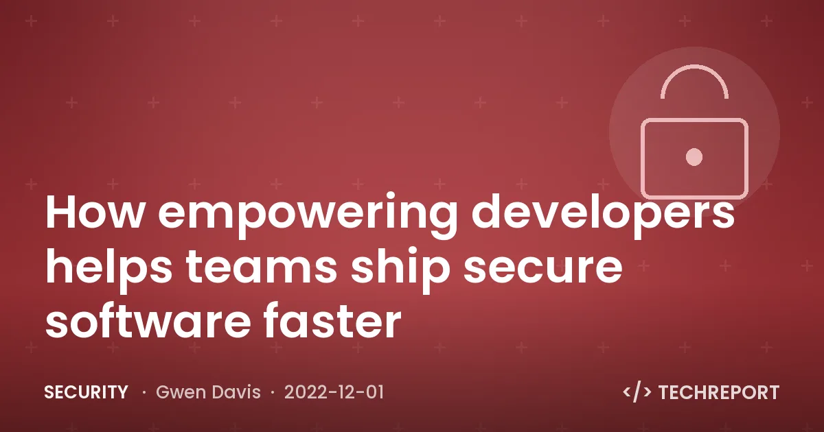 How empowering developers helps teams ship secure software faster