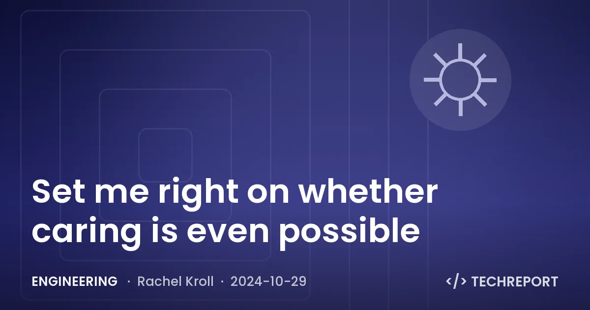Engineering — Set me right on whether caring is even possible