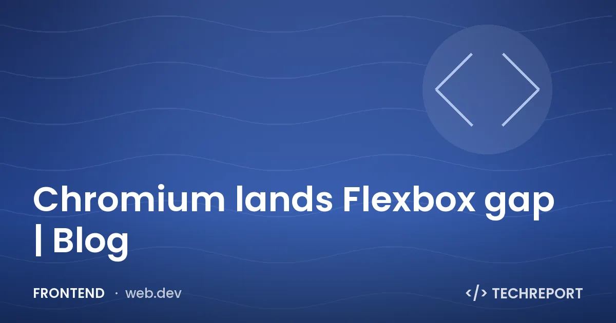 Chromium lands Flexbox gap | Blog