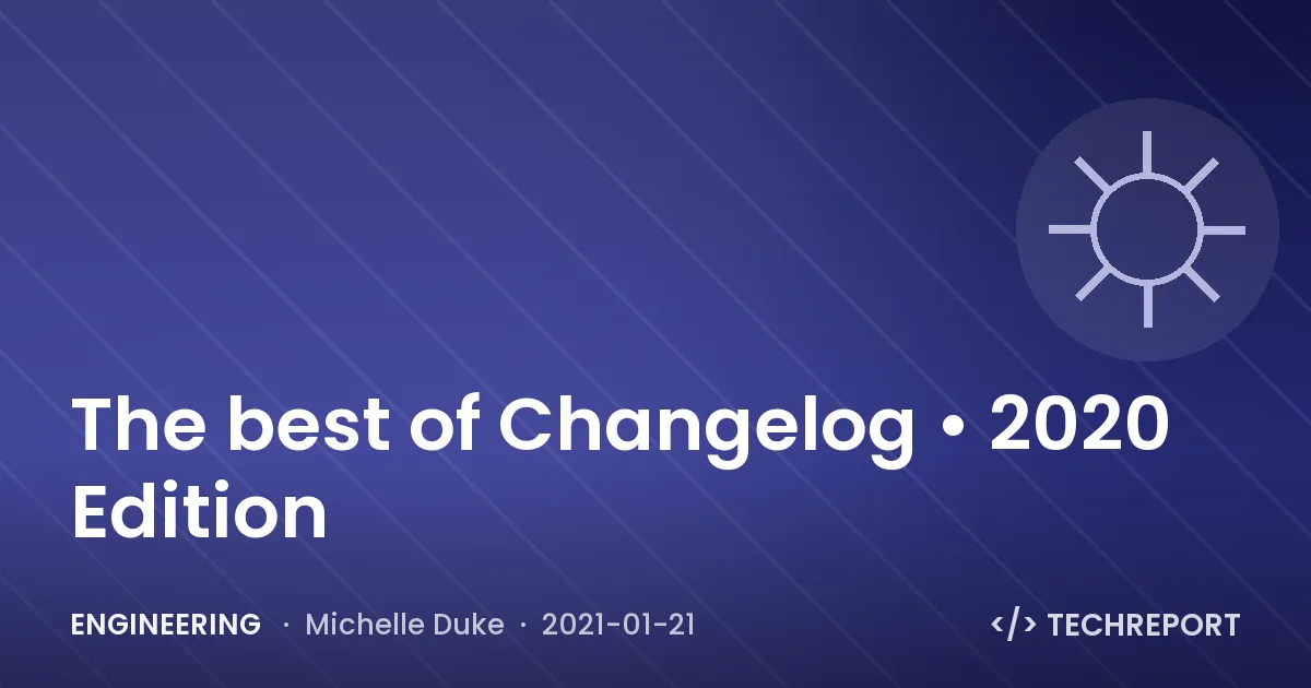 Engineering — The best of Changelog • 2020 Edition