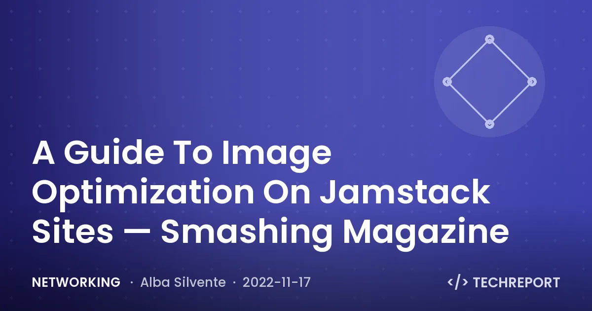 Networking — A Guide To Image Optimization On Jamstack Sites — Smashing Magazine