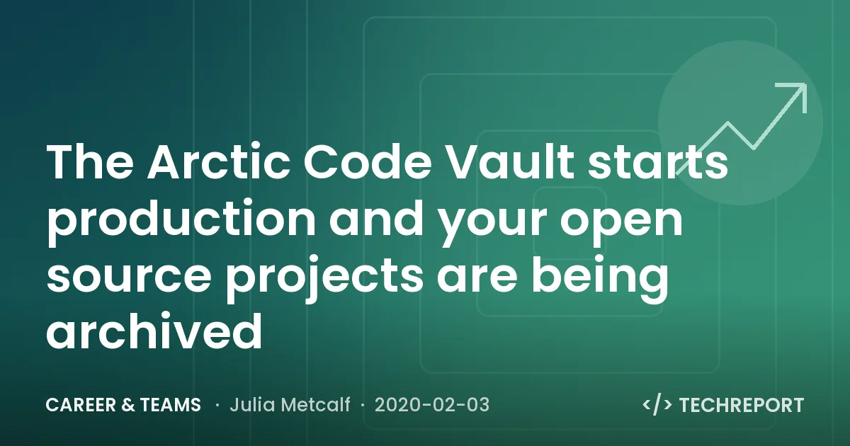 Career & Teams — The Arctic Code Vault starts production and your open source projects are being archived