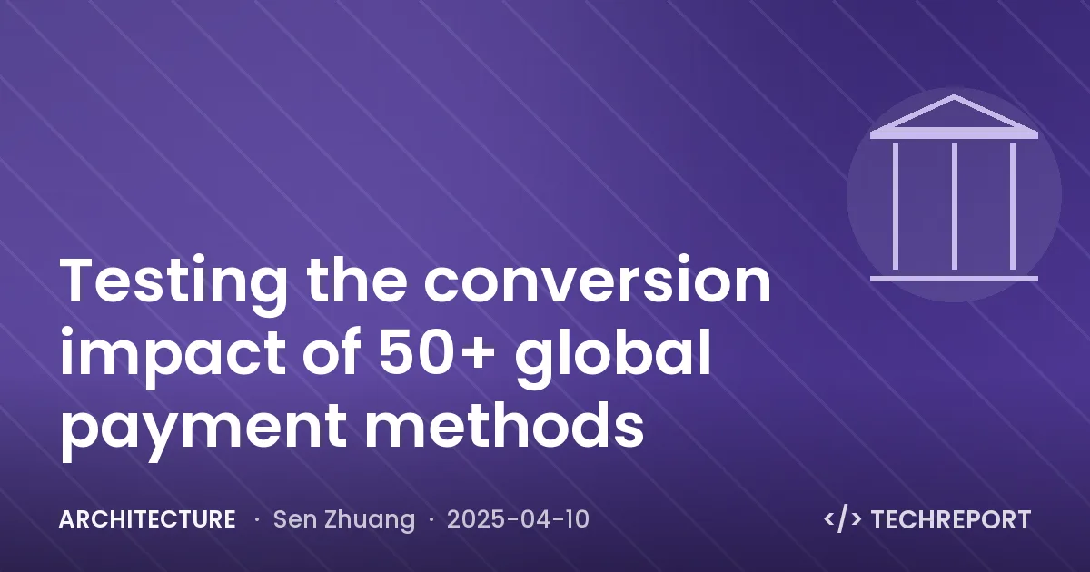 Architecture — Testing the conversion impact of 50+ global payment methods