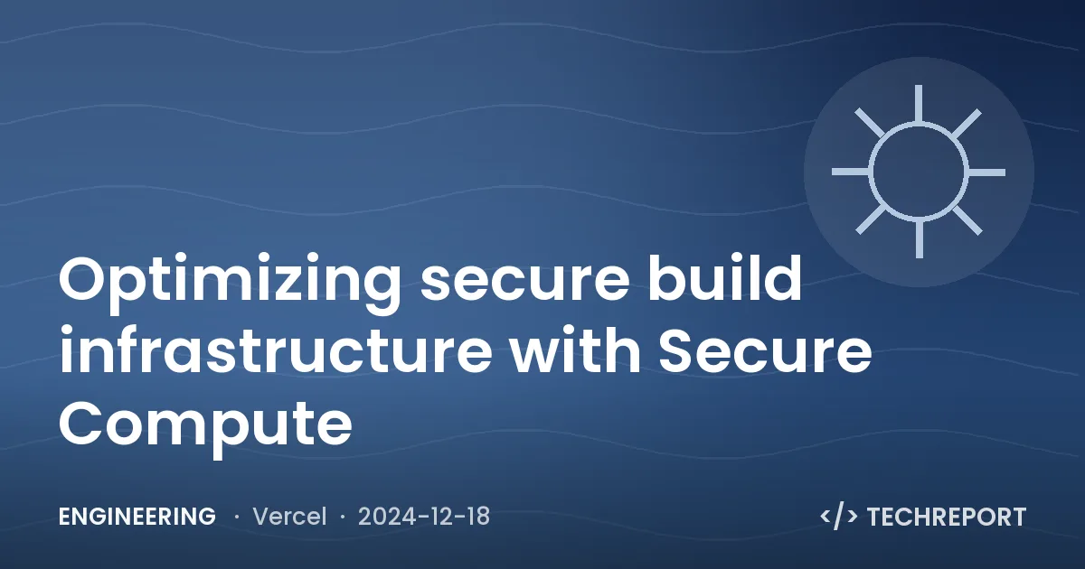 Optimizing secure build infrastructure with Secure Compute