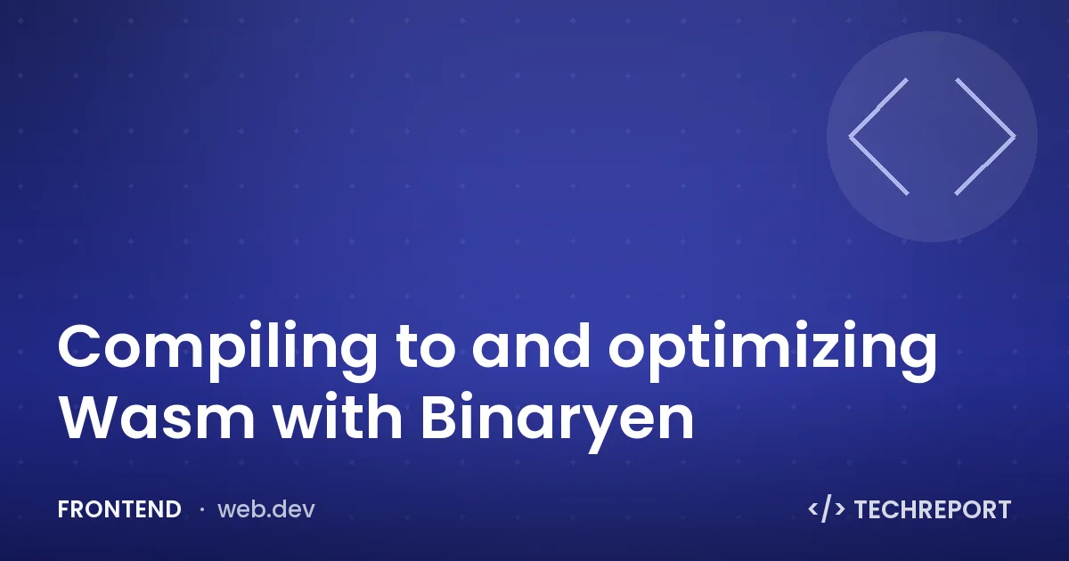 Frontend — Compiling to and optimizing Wasm with Binaryen