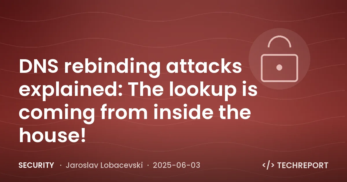 Security — DNS rebinding attacks explained: The lookup is coming from inside the house!
