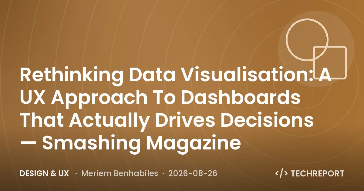 Design & UX — Rethinking Data Visualisation: A UX Approach To Dashboards That Actually Drives Decisions — Smashing Magazine