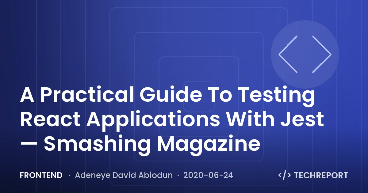 Frontend — A Practical Guide To Testing React Applications With Jest — Smashing Magazine