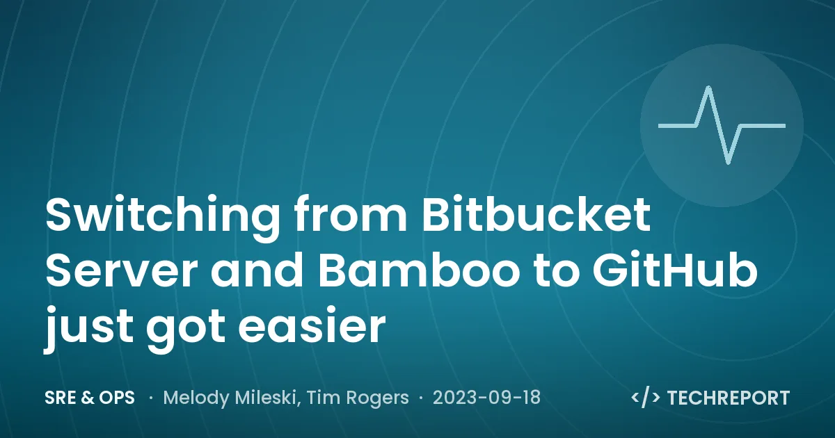 SRE & Ops — Switching from Bitbucket Server and Bamboo to GitHub just got easier