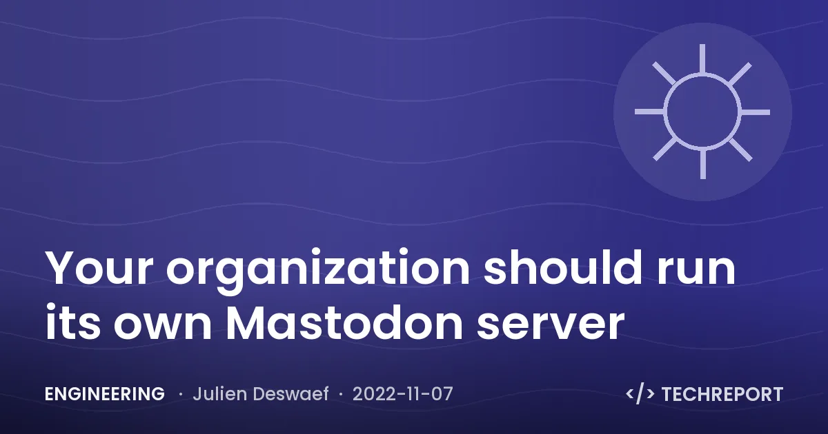 Engineering — Your organization should run its own Mastodon server