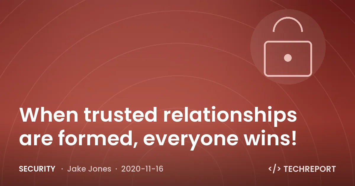 Security — When trusted relationships are formed, everyone wins!