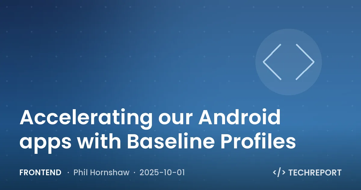 Frontend — Accelerating our Android apps with Baseline Profiles