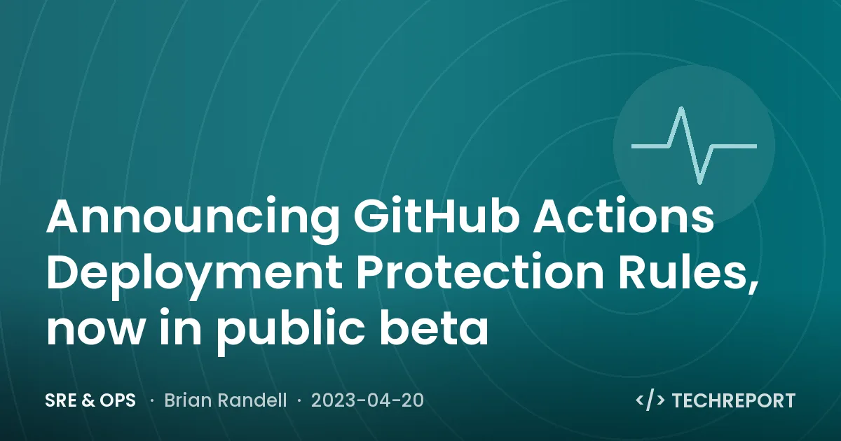 SRE & Ops — Announcing GitHub Actions Deployment Protection Rules, now in public beta
