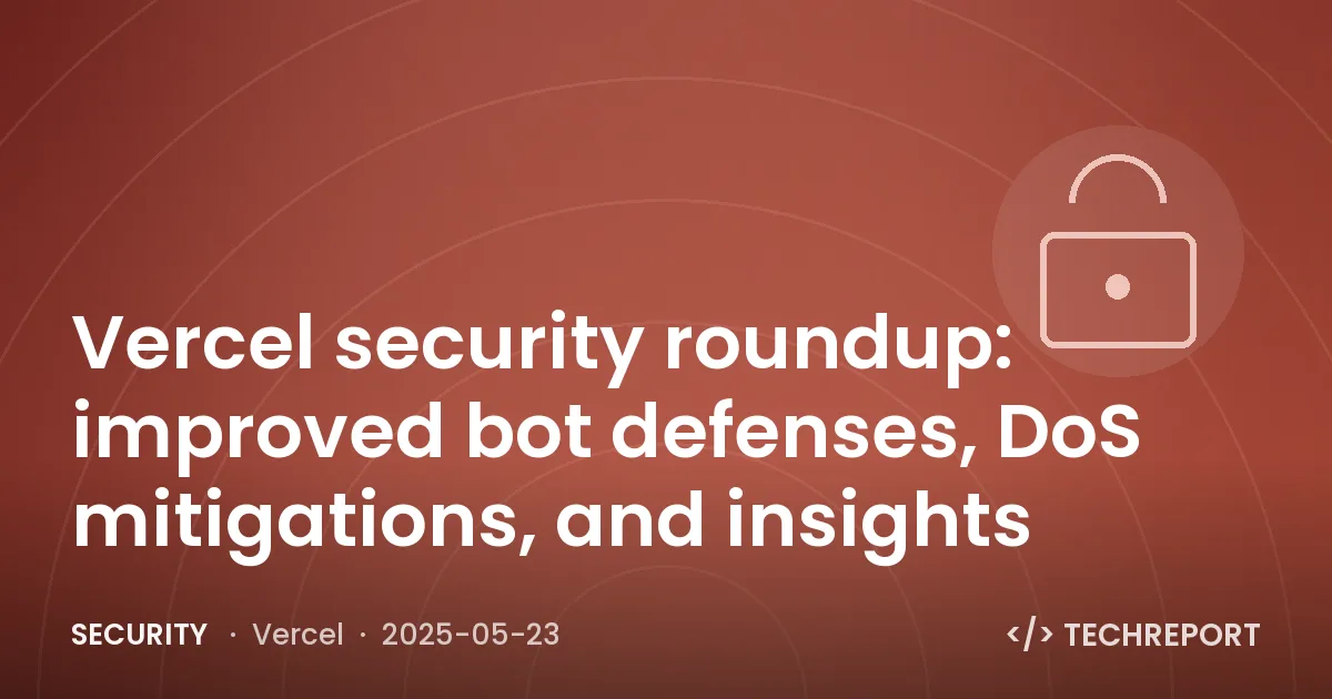 Vercel security roundup: improved bot defenses, DoS mitigations, and insights