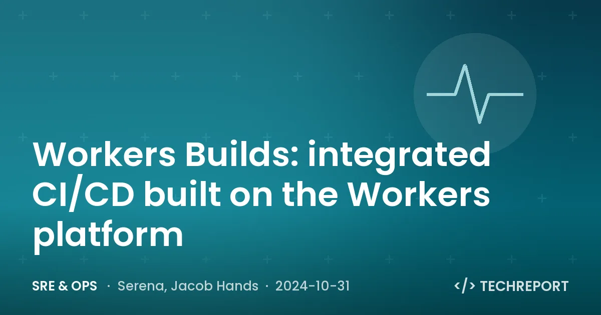 SRE & Ops — Workers Builds: integrated CI/CD built on the Workers platform