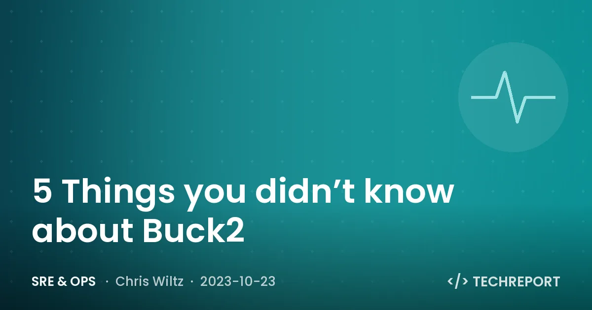 SRE & Ops — 5 Things you didn’t know about Buck2
